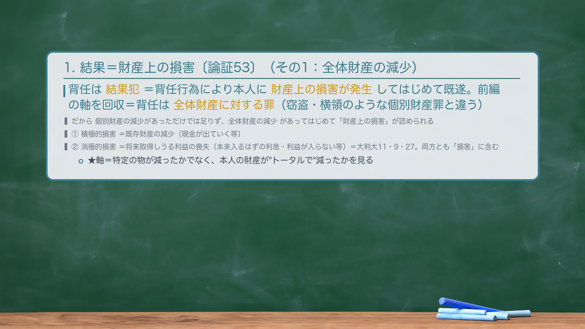1. 🔴🔴 結果=財産上の損害(その1:全体財産の減少)。背任は結果犯=背任行為により本人に財産上の損害が発生してはじめて既遂。ここで前編で置いた軸を回収=背任は全体財産に対する罪(窃盗・横領のような個別財産罪と違う)。だから🔴個別財産の減少があっただけでは足りず、全体財産の減少があってはじめて「財産上の損害」が認められる。「財産上の損害」の中身は2つ=①積極的損害=既存財産の減少(現金が出ていく等)/②消極的損害=将来取得しうる利益の喪失(本来入るはずの利息・利益が入らない等)=大判大11・9・27。両方とも「損害」に含む。★軸=特定の物が減ったかでなく、本人の財産が"トータルで"減ったかを見る。