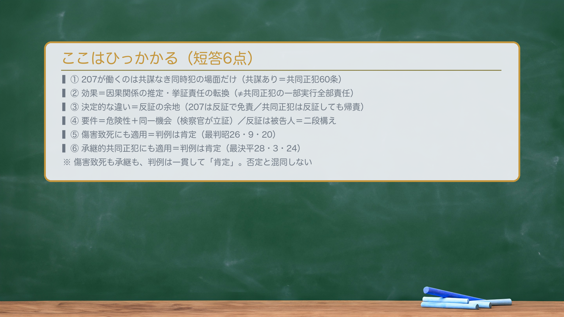 ここはひっかかる。①207が働くのは共謀なき同時犯の場面だけ（共謀あり＝共同正犯60条で当然に傷害罪）②効果＝因果関係の推定・挙証責任の転換（≠共同正犯の一部実行全部責任）③決定的な違い＝207は反証で免責できる／共同正犯は反証しても帰責④要件＝危険性＋同一機会（検察官が立証）／反証は被告人⑤傷害致死にも適用＝判例は肯定（最判昭26・9・20）⑥承継的共同正犯にも適用＝判例は肯定（最決平28・3・24）。