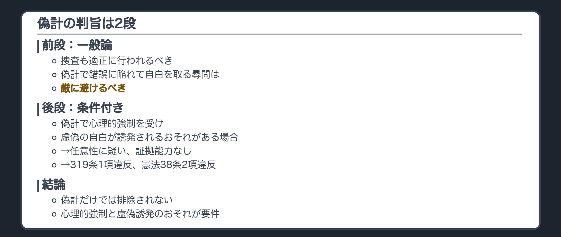 偽計の判旨は2段。前段は一般論、捜査も適正に、偽計で錯誤に陥れて自白を取る尋問は厳に避けるべき。後段は条件、偽計で心理的強制を受け、虚偽の自白が誘発されるおそれがある場合に限り、任意性に疑い、証拠能力なし、319条1項違反、憲法38条2項にも違反。偽計だけではアウトにならない