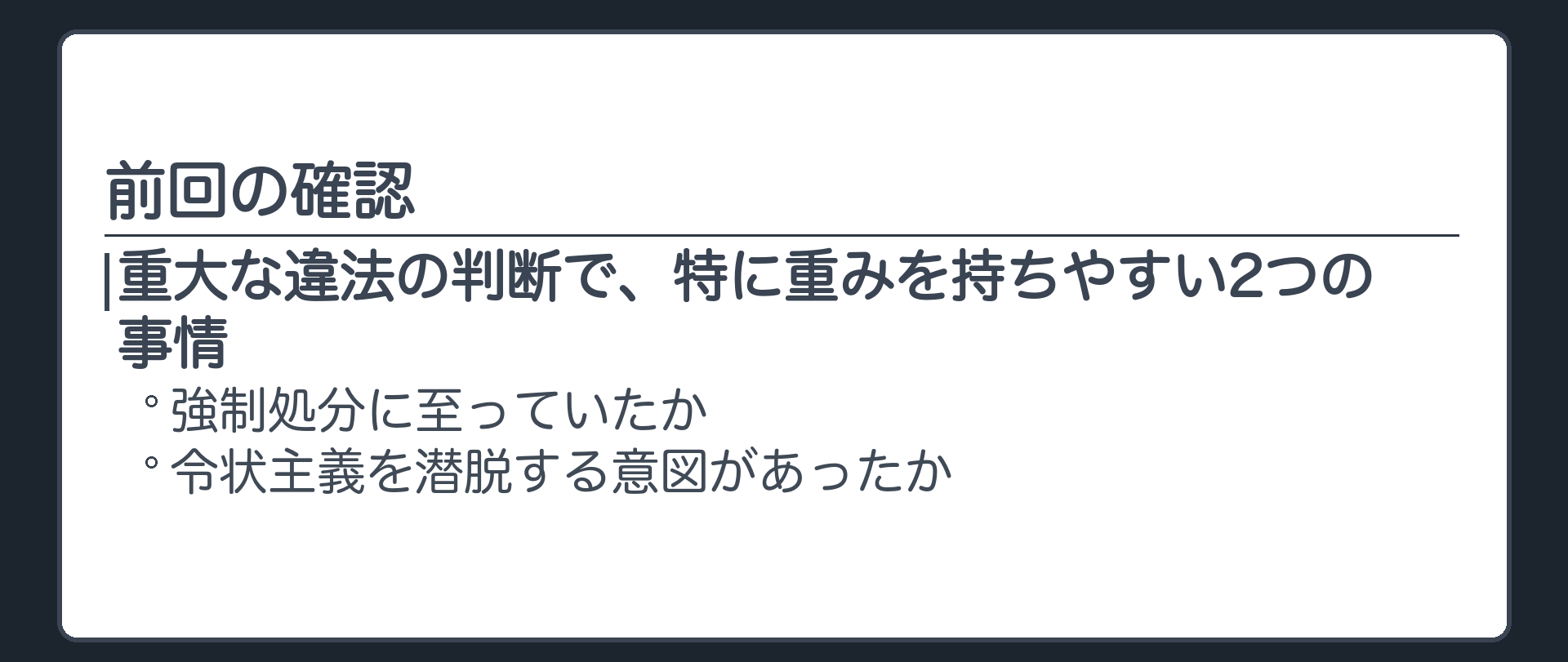前回の確認。重大な違法の判断で特に重みを持ちやすい2つの事情は、強制処分に至っていたか、令状主義を潜脱する意図があったか