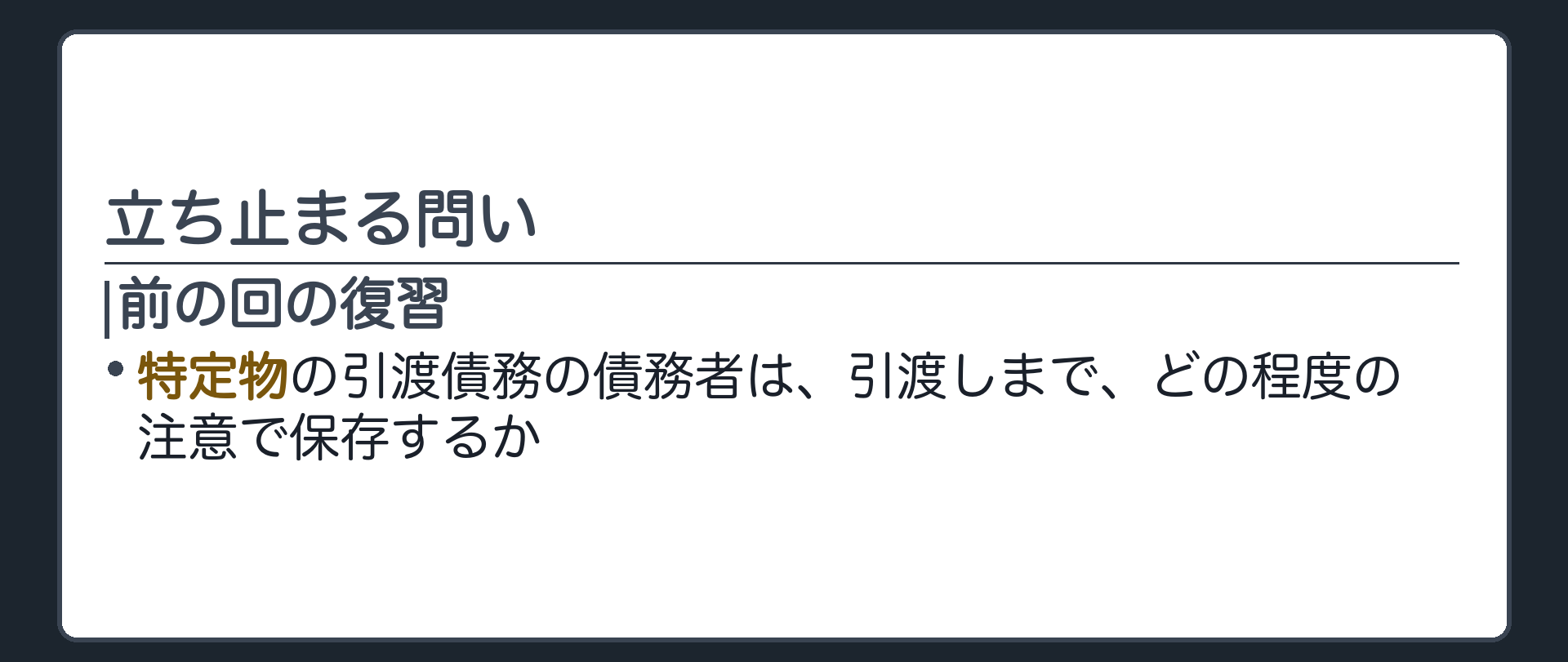 立ち止まる問いの板(前の回の復習)。特定物の引渡債務の債務者は、引渡しまで、どの程度の注意で保存するか。