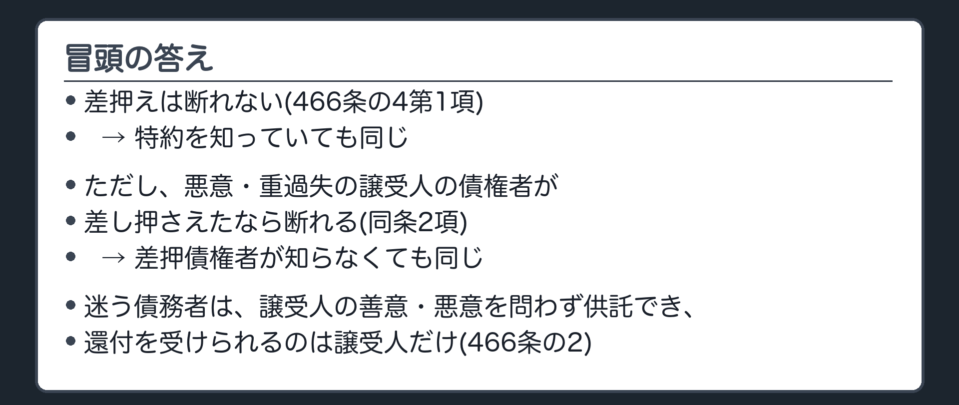 冒頭の答え。差押えは断れない(466条の4第1項)。ただし、悪意・重過失の譲受人の債権者が差し押さえたなら断れる(同条2項)。差押債権者自身の知・不知は、どちらも効かない。預貯金債権の差押えも断れない(466条の5第2項)。迷う債務者は、譲受人の善意・悪意を問わず供託でき、還付を受けられるのは譲受人だけ(466条の2)。