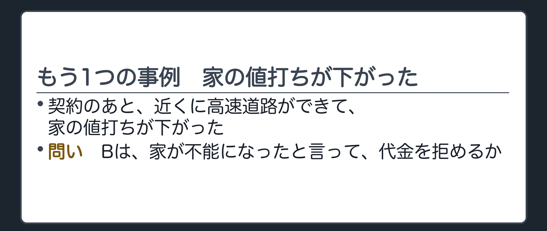 もう1つの事例。契約のあと、近くに高速道路ができて、家の値打ちが下がった。問い=Bは、家が不能になったと言って、代金を拒めるか。